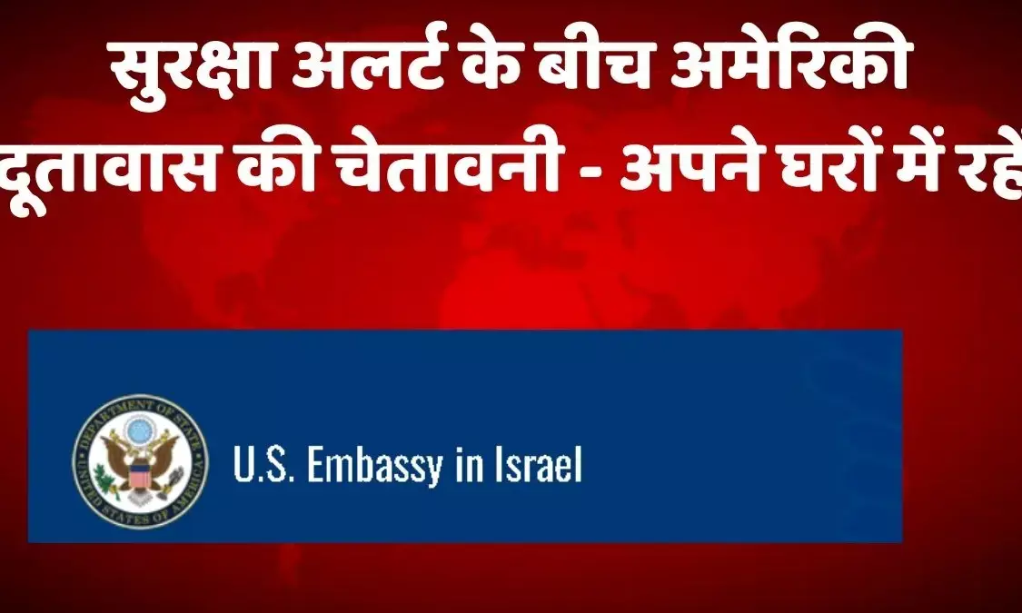 इज़राइल में अमेरिकी दूतावास सतर्क: कर्मचारियों को घर में रहने का आदेश