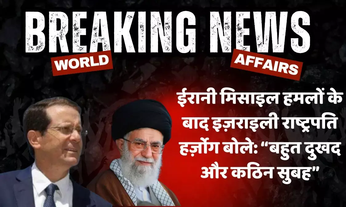ईरानी मिसाइल हमलों के बाद इज़राइली राष्ट्रपति हर्ज़ोग बोले: “बहुत दुखद और कठिन सुबह”