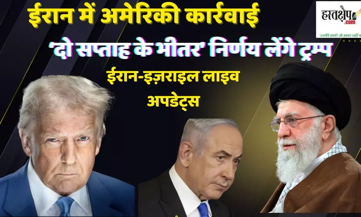 ईरान में अमेरिकी कार्रवाई पर ‘दो सप्ताह के भीतर’ निर्णय लेंगे ट्रम्प