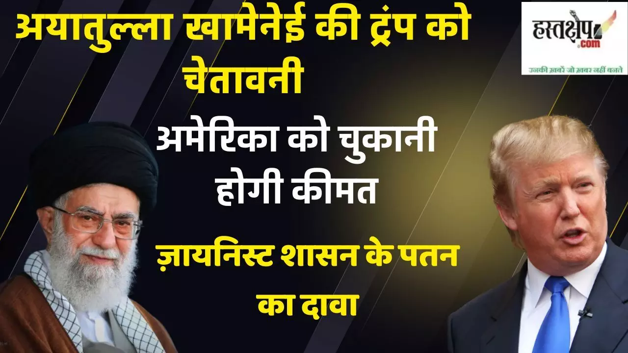 अयातुल्ला खामेनेई की ट्रंप को चेतावनी : अमेरिका को चुकानी होगी कीमत