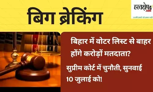 सुप्रीम कोर्ट 10 जुलाई को बिहार वोटर लिस्ट पुनरीक्षण पर करेगा सुनवाई