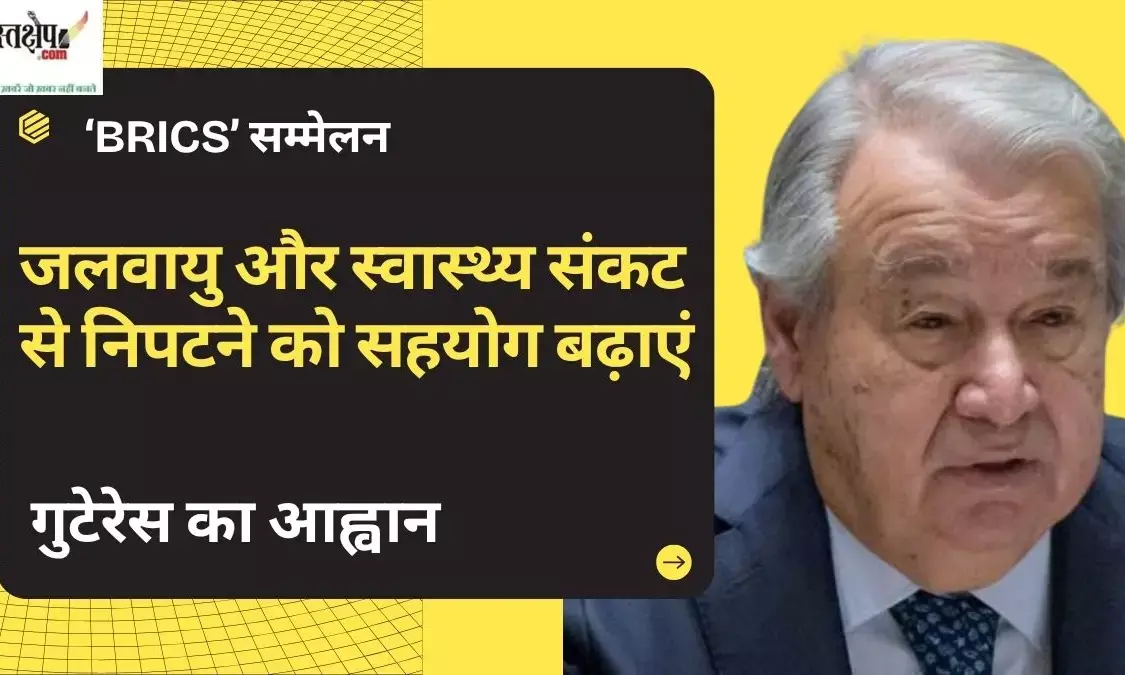 Antonio Guterres call at the BRICS conference: Increase cooperation to tackle climate and health crisis