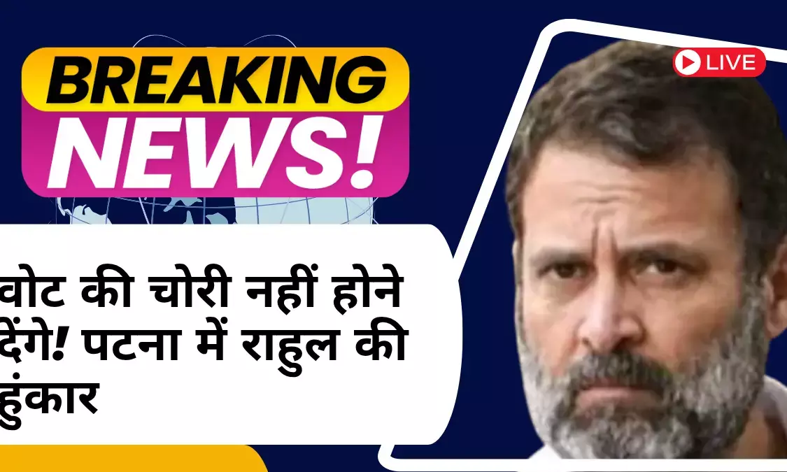 राहुल गांधी का बड़ा हमला: वोट की चोरी नहीं होने देंगे! पटना में विरोध मार्च | चुनाव आयोग पर गंभीर आरोप
