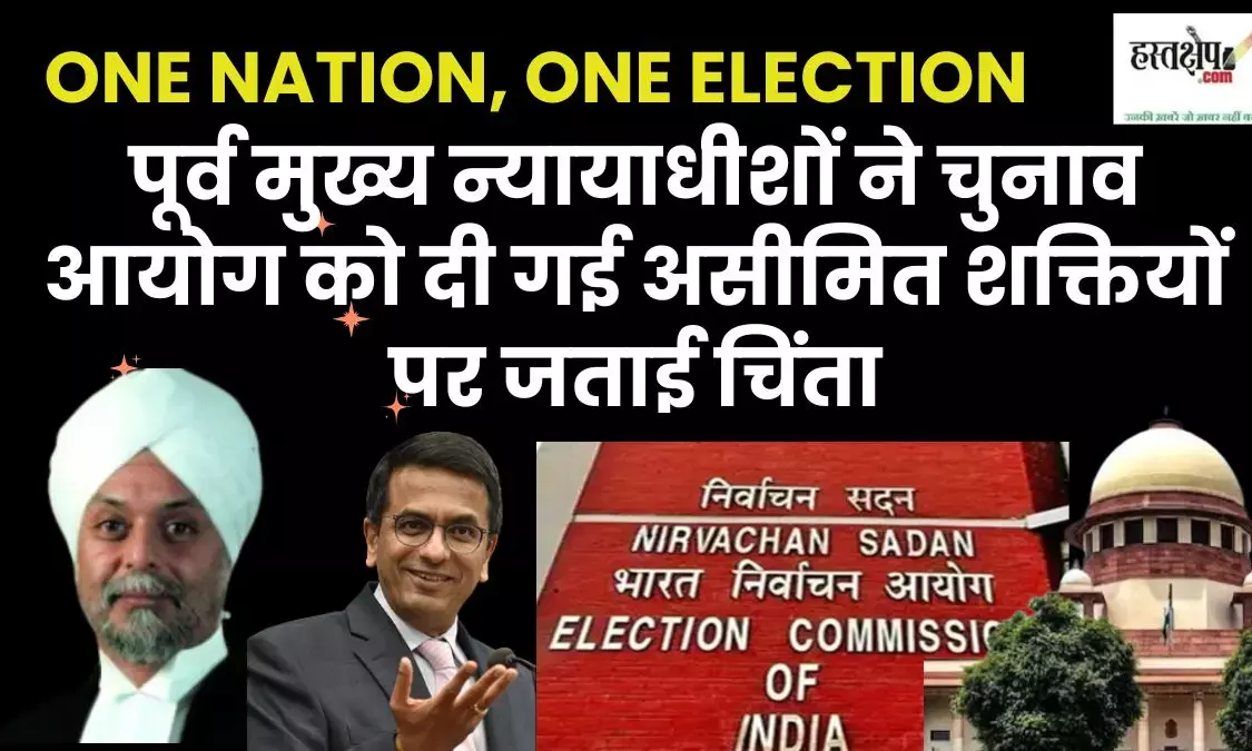 One Nation, One Election Bill: Former Chief Justices expressed concern over unlimited powers given to the Election Commission