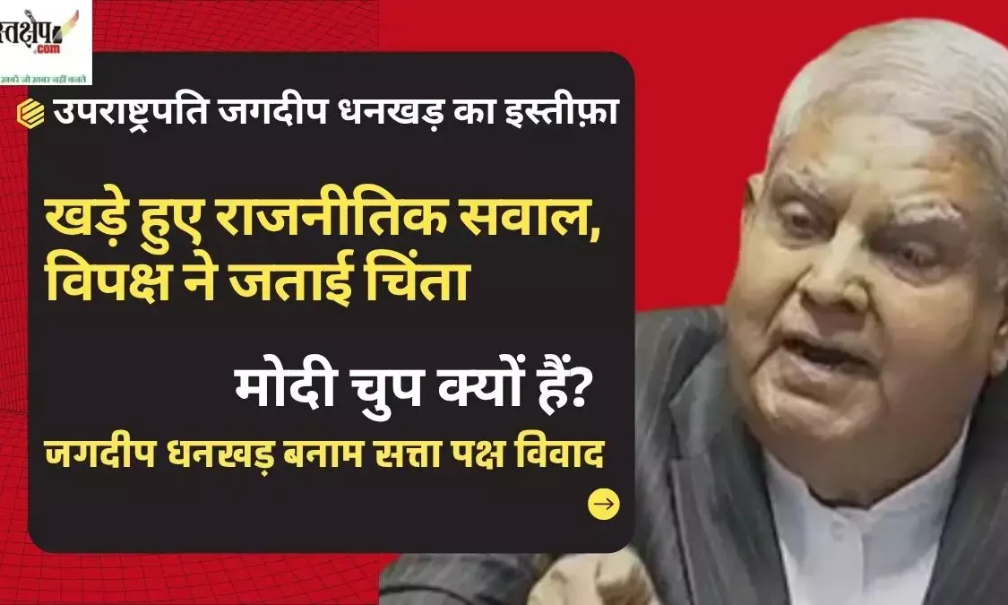 उपराष्ट्रपति जगदीप धनखड़ के इस्तीफे ने खड़े किए राजनीतिक सवाल, विपक्ष ने जताई चिंता
