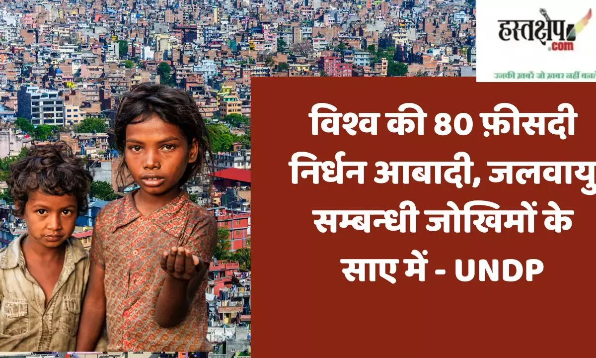80% of the worlds poor are vulnerable to climate-related risks - UNDP 80% of the worlds poor are vulnerable to climate-related risks - UNDP