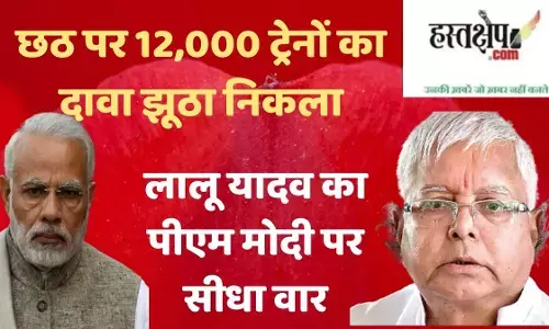 The claim of 12,000 trains for Chhath turned out to be false - Lalu Yadavs direct attack on PM Modi