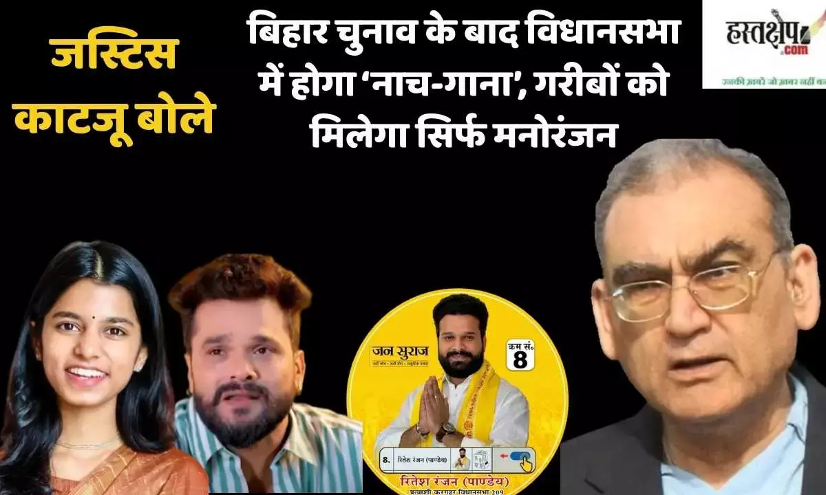 Justice Markandey Katju said, after the Bihar elections, there will be dancing and singing in the assembly, and the poor will only get entertainment.