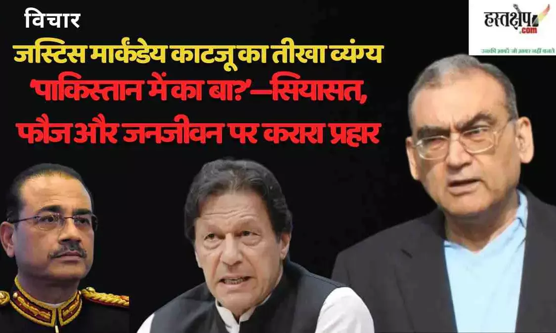 Justice Markandey Katjus scathing satire: Whats going on in Pakistan?—a sharp attack on politics, the military, and everyday life.