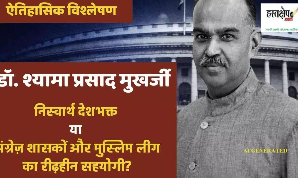 Dr. Syama Prasad Mookerjee: A selfless patriot or a spineless collaborator of the British rulers and the Muslim League? Dr. Syama Prasad Mookerjee: A selfless patriot or a spineless collaborator of the British rulers and the Muslim League?