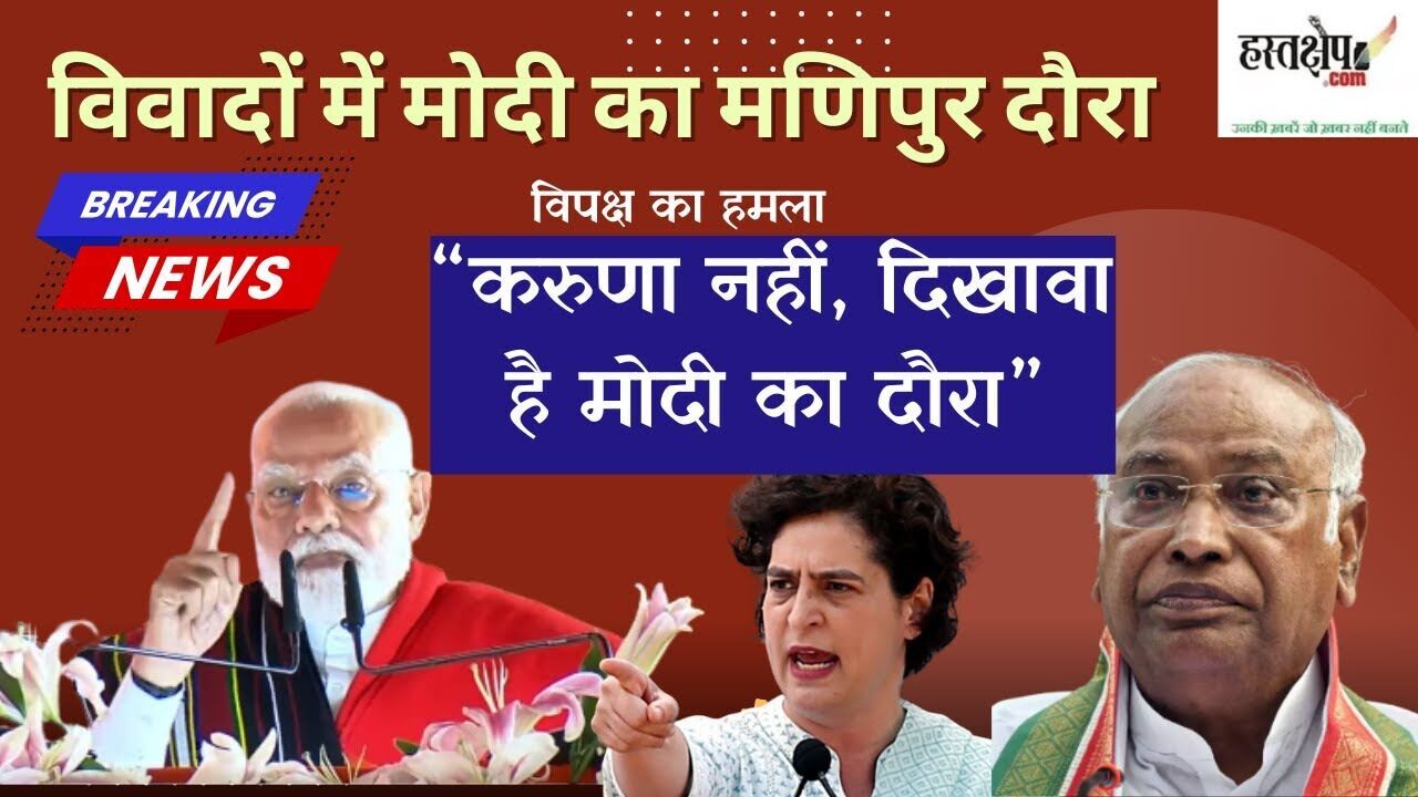 विवादों में मोदी का मणिपुर दौरा, विपक्ष का हमला: “करुणा नहीं, दिखावा है मोदी का दौरा”