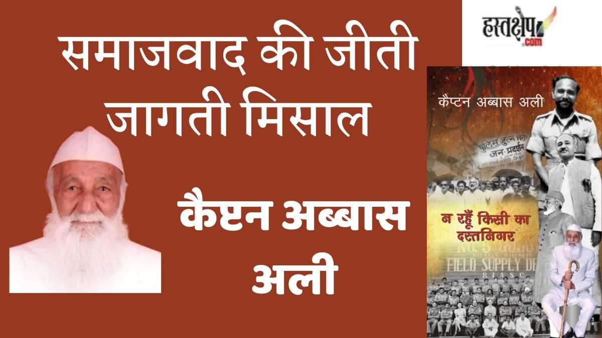 समाजवाद की जीती जागती मिसाल कैप्टन अब्बास अली