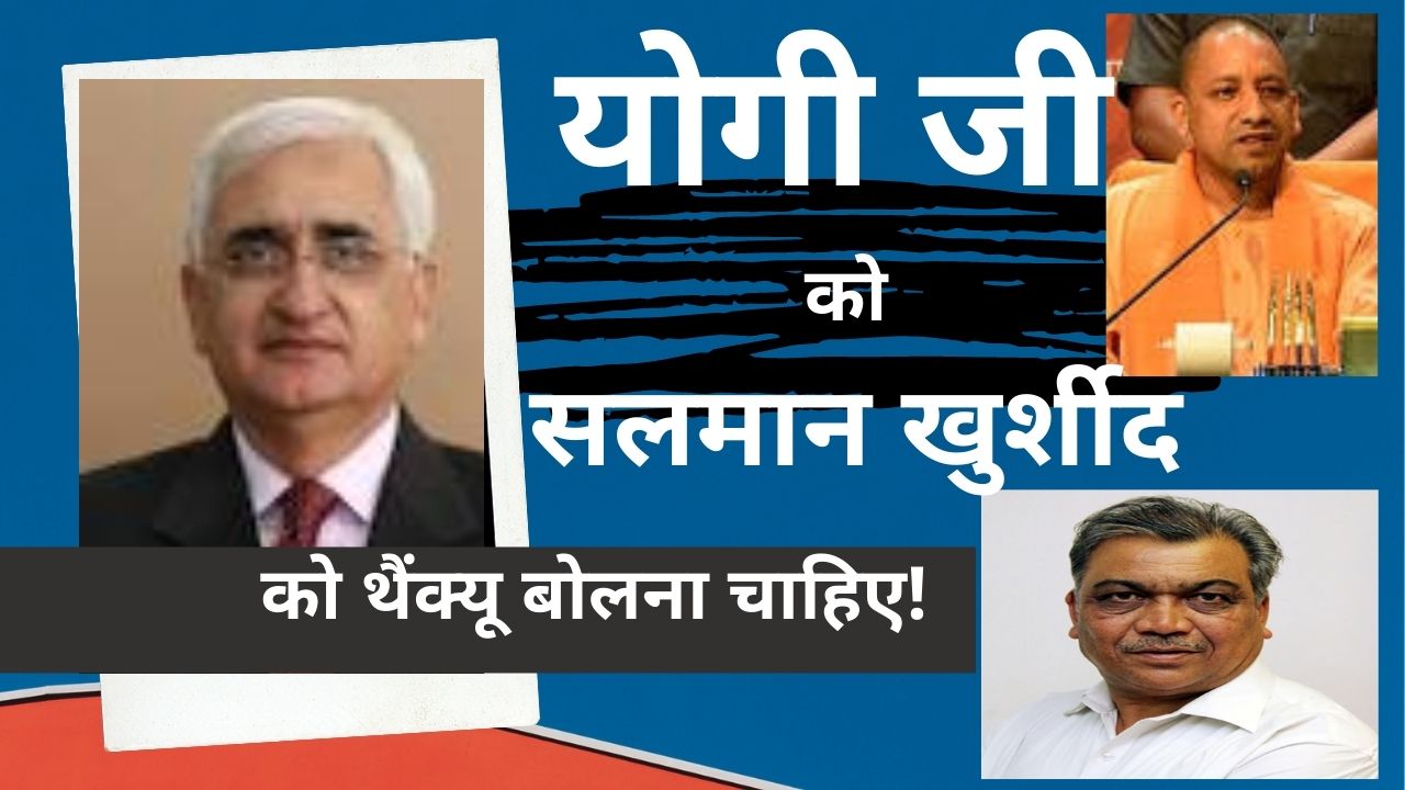 हुए तुम दोस्त जिसके दुश्मन उसका आसमां क्यों हो? योगी जी को सलमान खुर्शीद को थैंक्यू बोलना चाहिए!