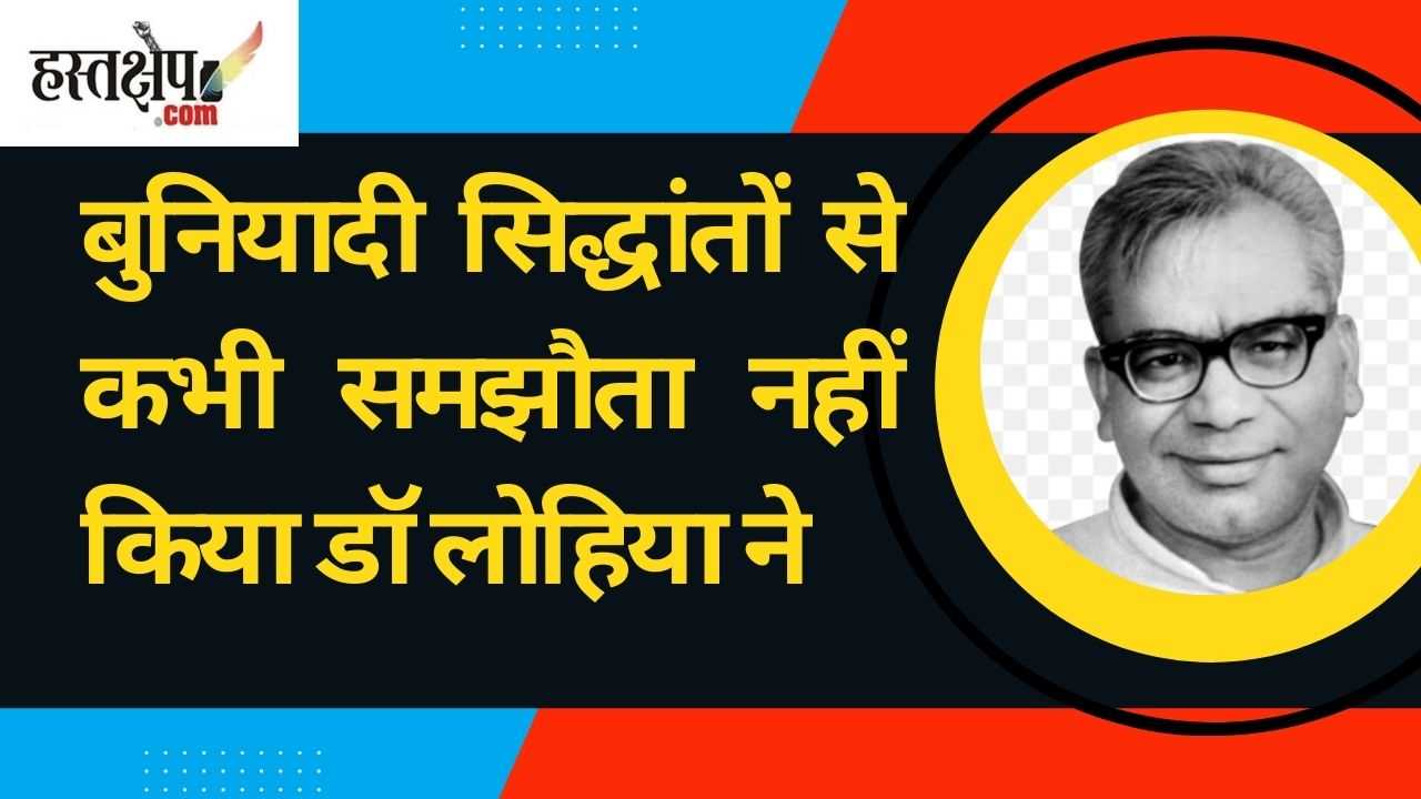 बुनियादी सिद्धांतों से कभी समझौता नहीं किया डॉ लोहिया ने