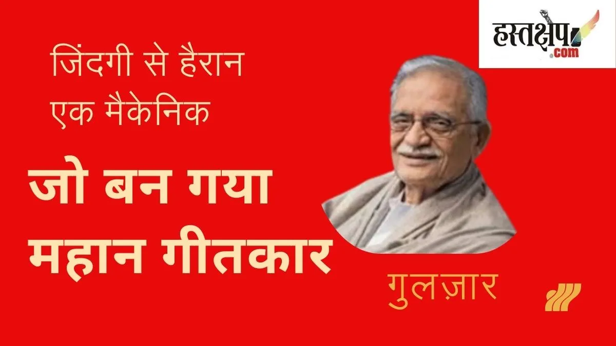गुलज़ार :जिंदगी से हैरान एक मैकेनिक जो बन गया महान गीतकार