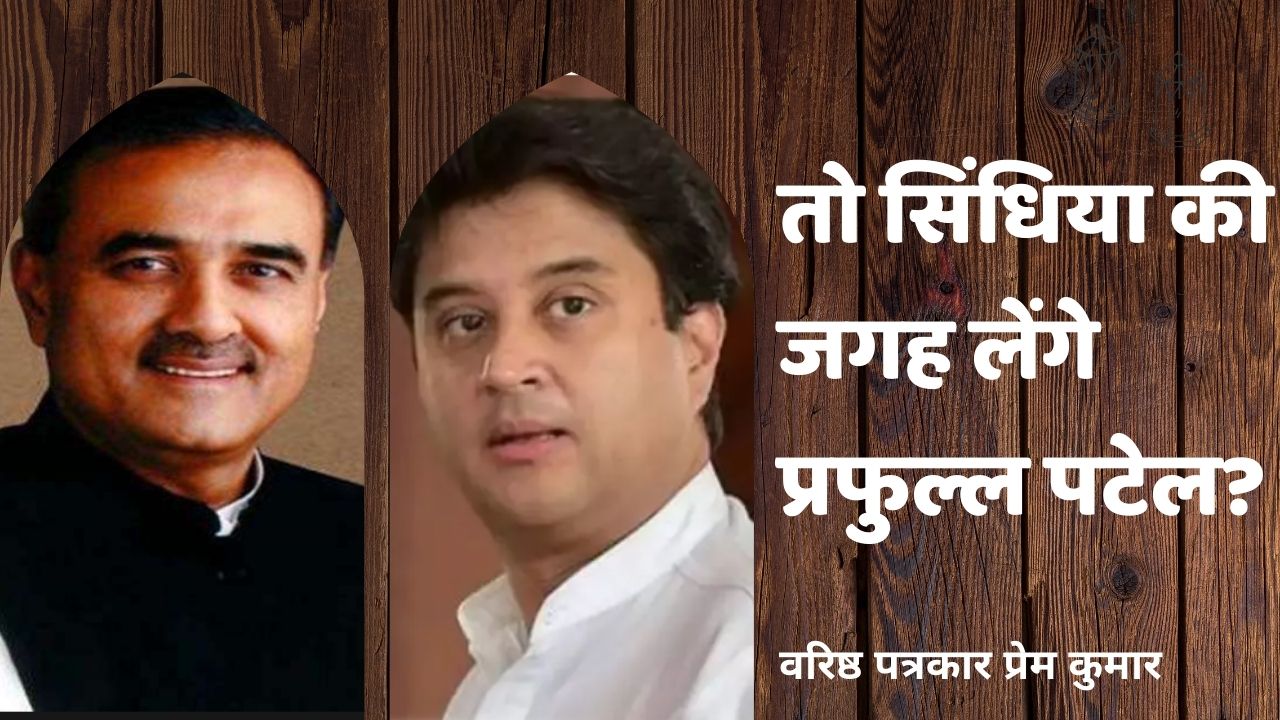 तो सिंधिया की जगह लेंगे प्रफुल्ल पटेल?