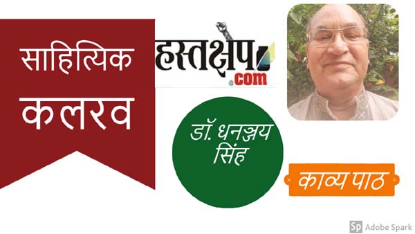 हस्तक्षेप साहित्यिक कलरव में इस रविवार डॉ. धनञ्जय सिंह का काव्यपाठ