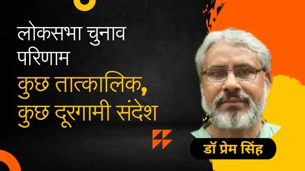 लोकसभा चुनाव परिणाम: कुछ तात्कालिक, कुछ दूरगामी संदेश