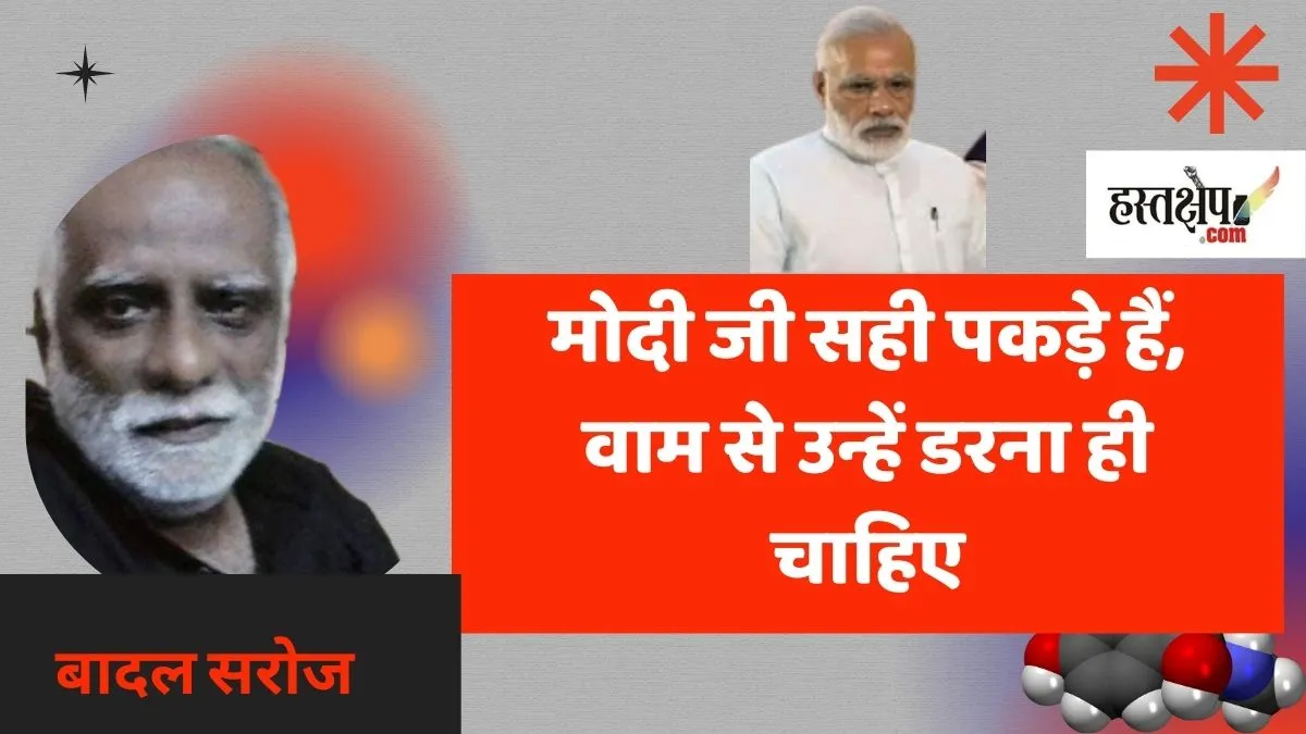 मोदी जी सही पकड़े हैं, वाम से उन्हें डरना ही चाहिए
