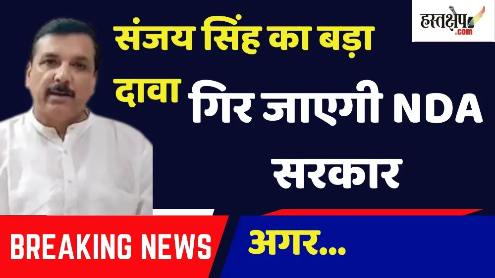 संजय सिंह का बड़ा दावा, गिर जाएगी NDA सरकार, अगर...