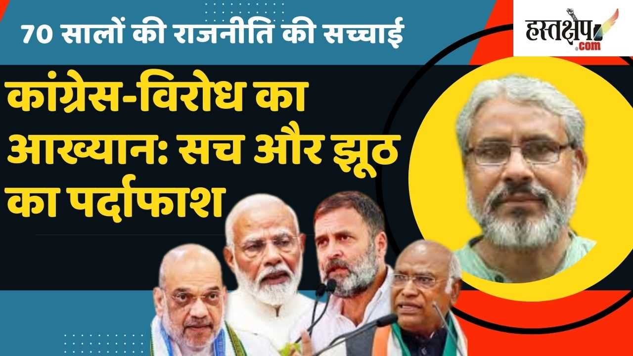 कांग्रेस-विरोध का आख्यान: सच और झूठ का पर्दाफाश | 70 सालों की राजनीति की सच्चाई