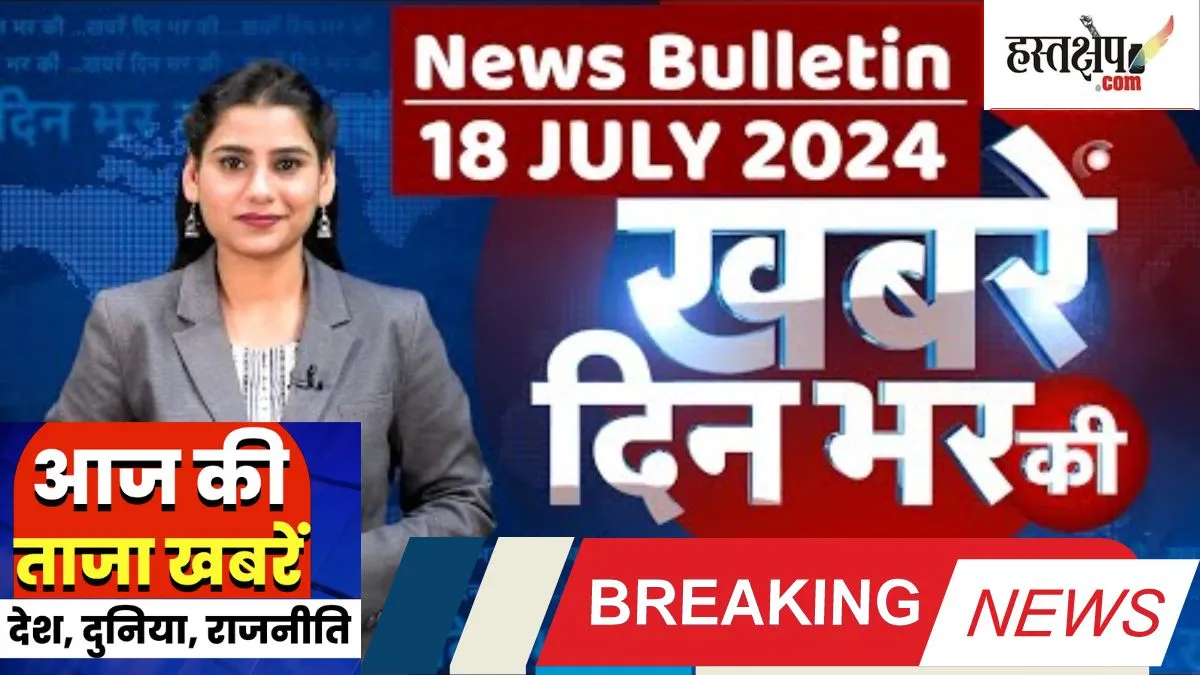 आज की दस बड़ी खबरें | 18 जुलाई 2024 आज रात्रि की बड़ी खबरें