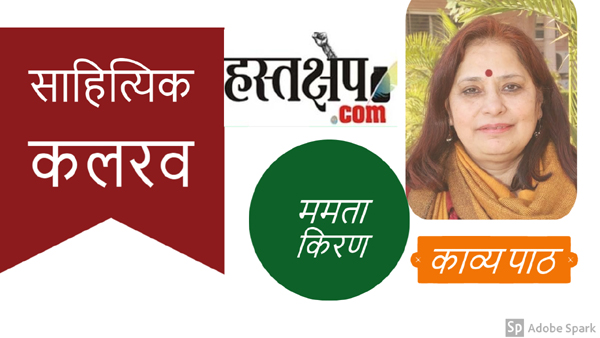 हस्तक्षेप साहित्यिक कलरव में इस बार ममता किरण का, “जो रिश्ता दर्द देता है मिसालों में वो रह जाता”