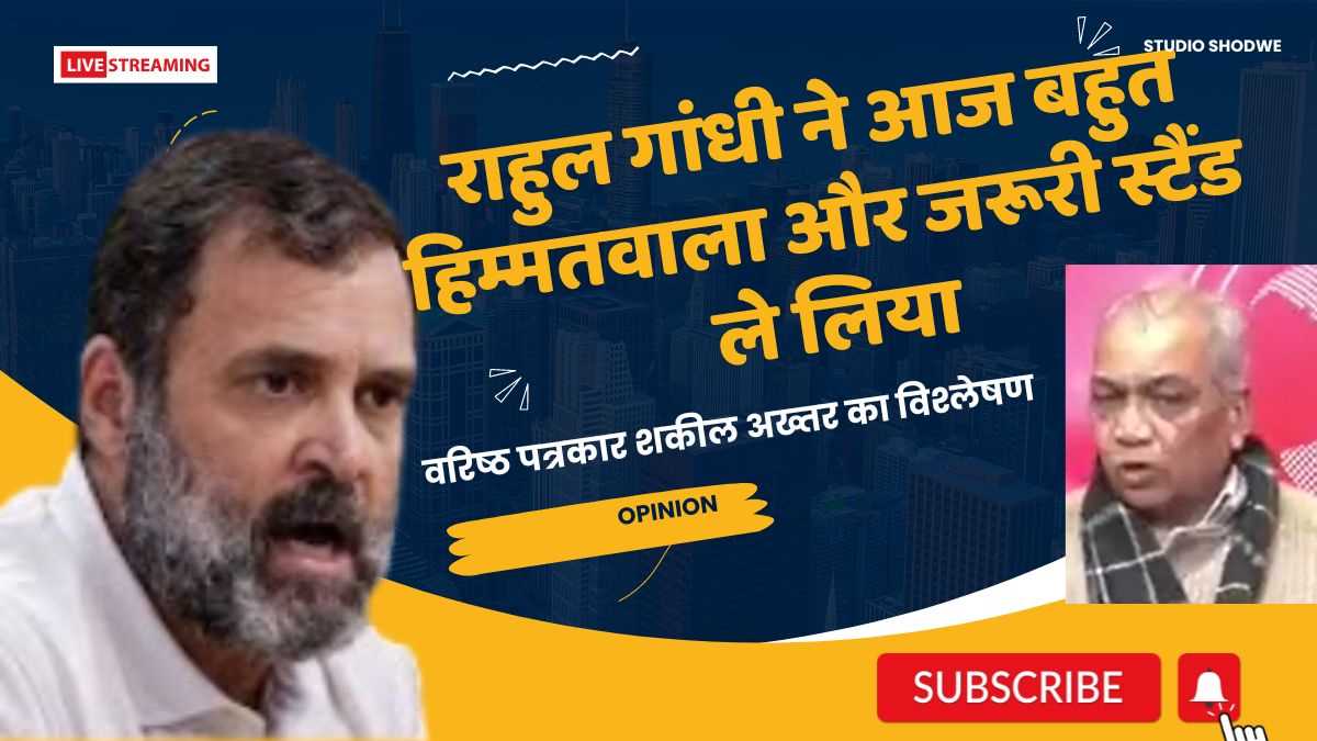 राहुल गांधी ने आज बहुत हिम्मतवाला और जरूरी स्टैंड ले लिया