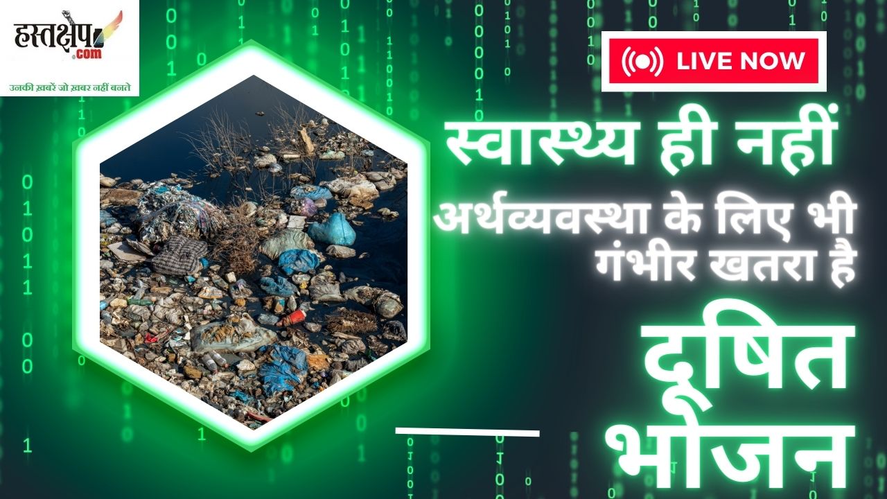 स्वास्थ्य ही नहीं, अर्थव्यवस्था के लिए भी गंभीर खतरा है दूषित भोजन