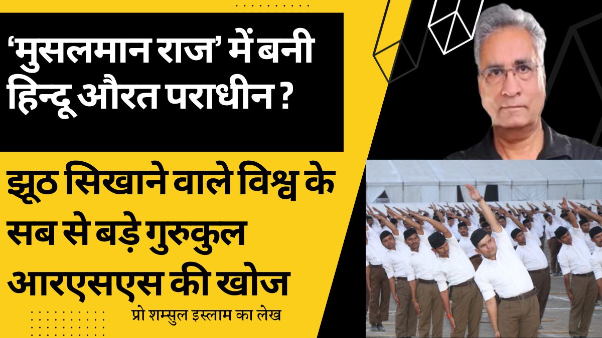 ‘मुसलमान राज’ में बनी हिन्दू औरत पराधीन: झूठ सिखाने वाले विश्व के सब से बड़े गुरुकुल आरएसएस की खोज