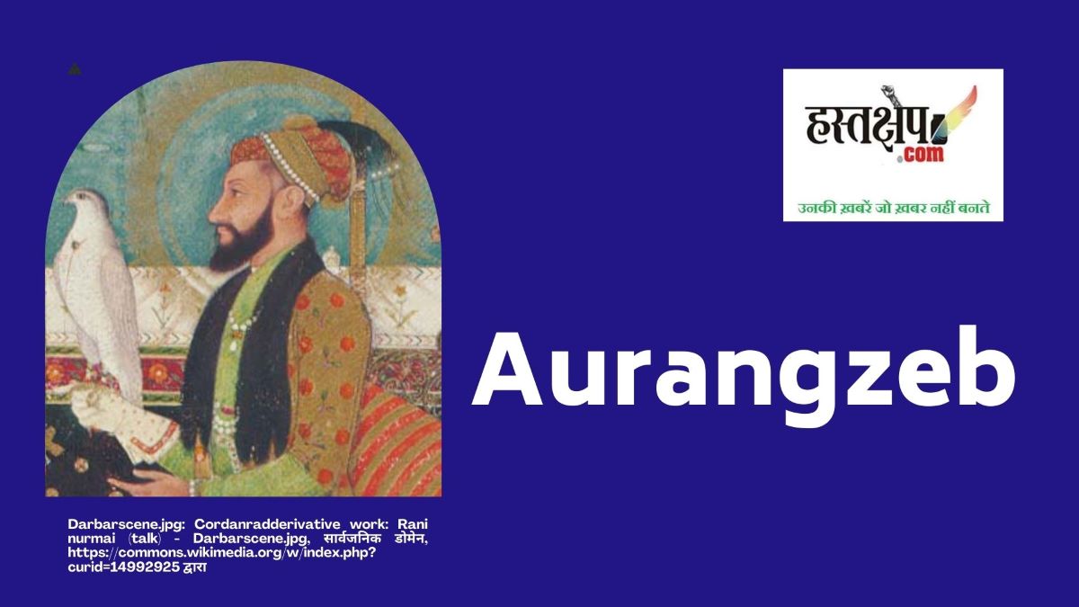 औरंगजेब कोई घासी राम कोतवाल नहीं है, वह मुगल सल्तनत का एक प्रमुख सम्राट था