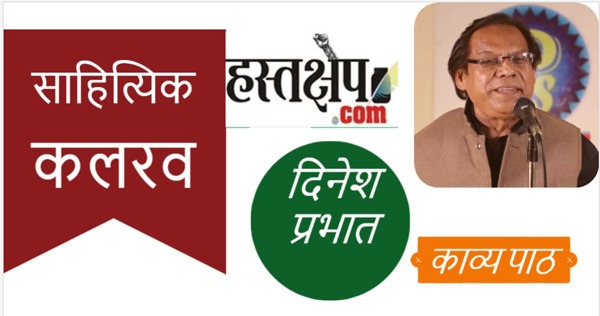 “हस्तक्षेप साहित्यिक कलरव” में इस रविवार दिनेश प्रभात झमाझम बारिश में