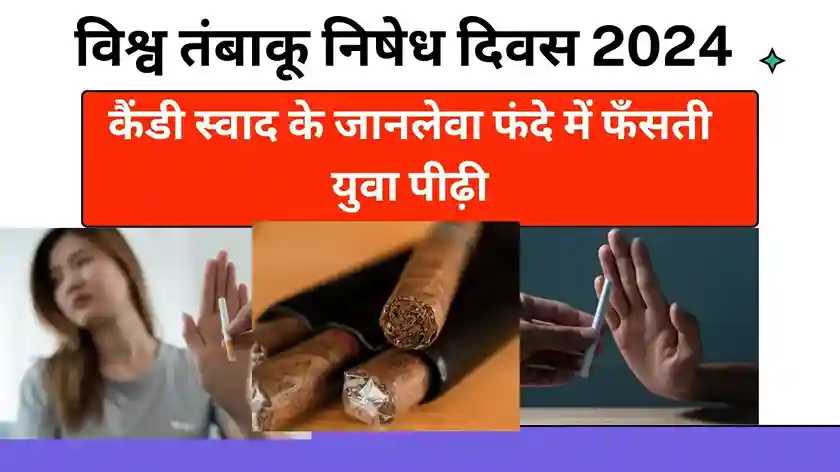 विश्व तंबाकू निषेध दिवस 2024 : कैंडी स्वाद के जानलेवा फंदे में फँसती युवा पीढ़ी